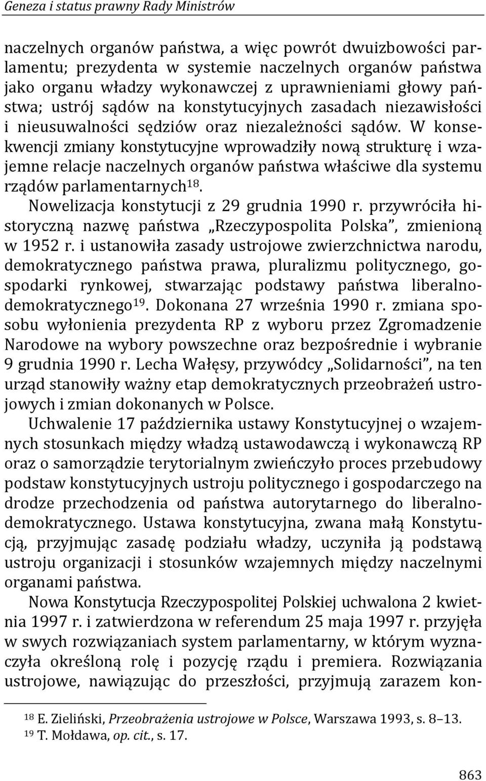 W konsekwencji zmiany konstytucyjne wprowadziły nową strukturę i wzajemne relacje naczelnych organów państwa właściwe dla systemu rządów parlamentarnych 18.