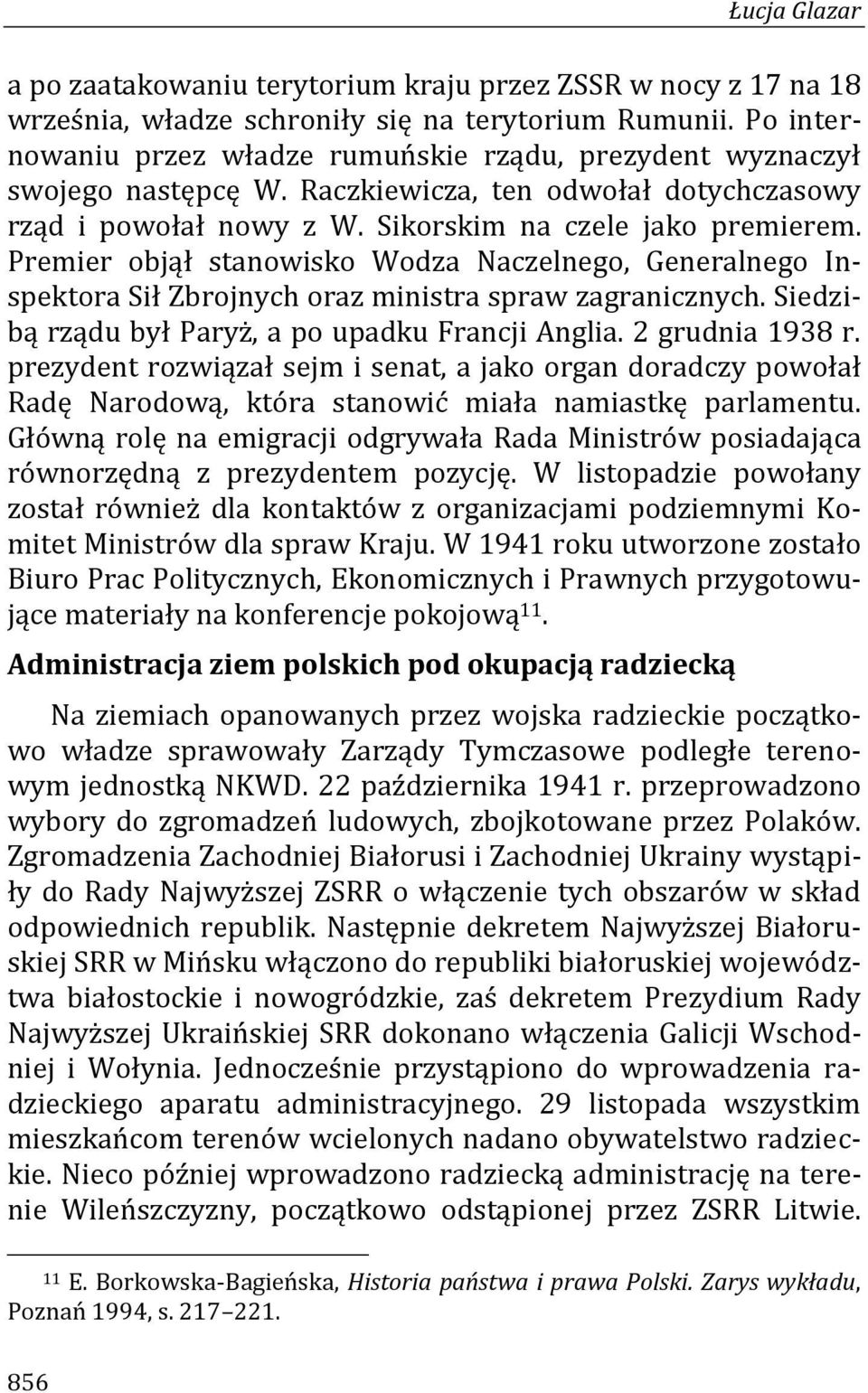 Premier objął stanowisko Wodza Naczelnego, Generalnego Inspektora Sił Zbrojnych oraz ministra spraw zagranicznych. Siedzibą rządu był Paryż, a po upadku Francji Anglia. 2 grudnia 1938 r.