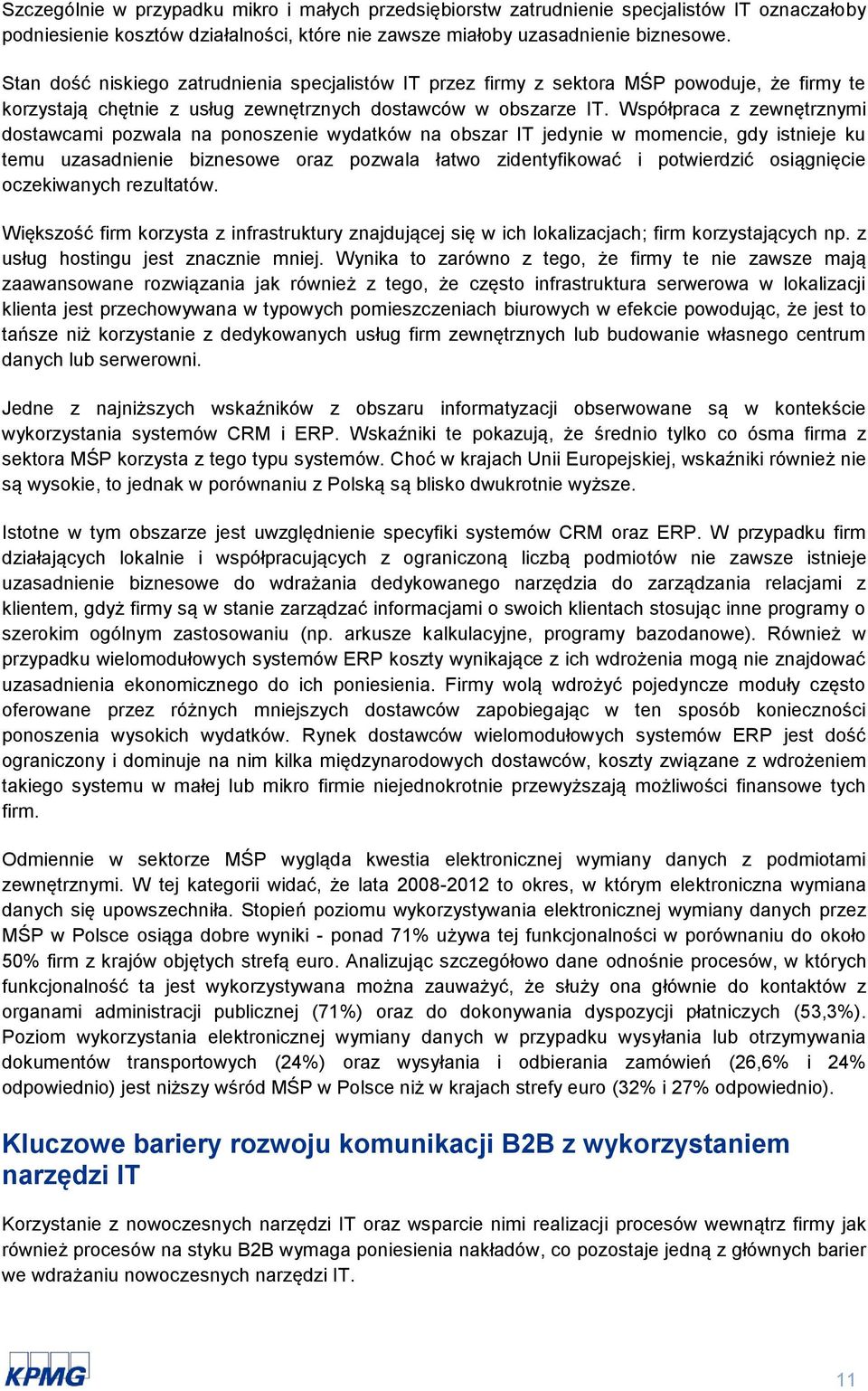 Współpraca z zewnętrznymi dostawcami pozwala na ponoszenie wydatków na obszar IT jedynie w momencie, gdy istnieje ku temu uzasadnienie biznesowe oraz pozwala łatwo zidentyfikować i potwierdzić