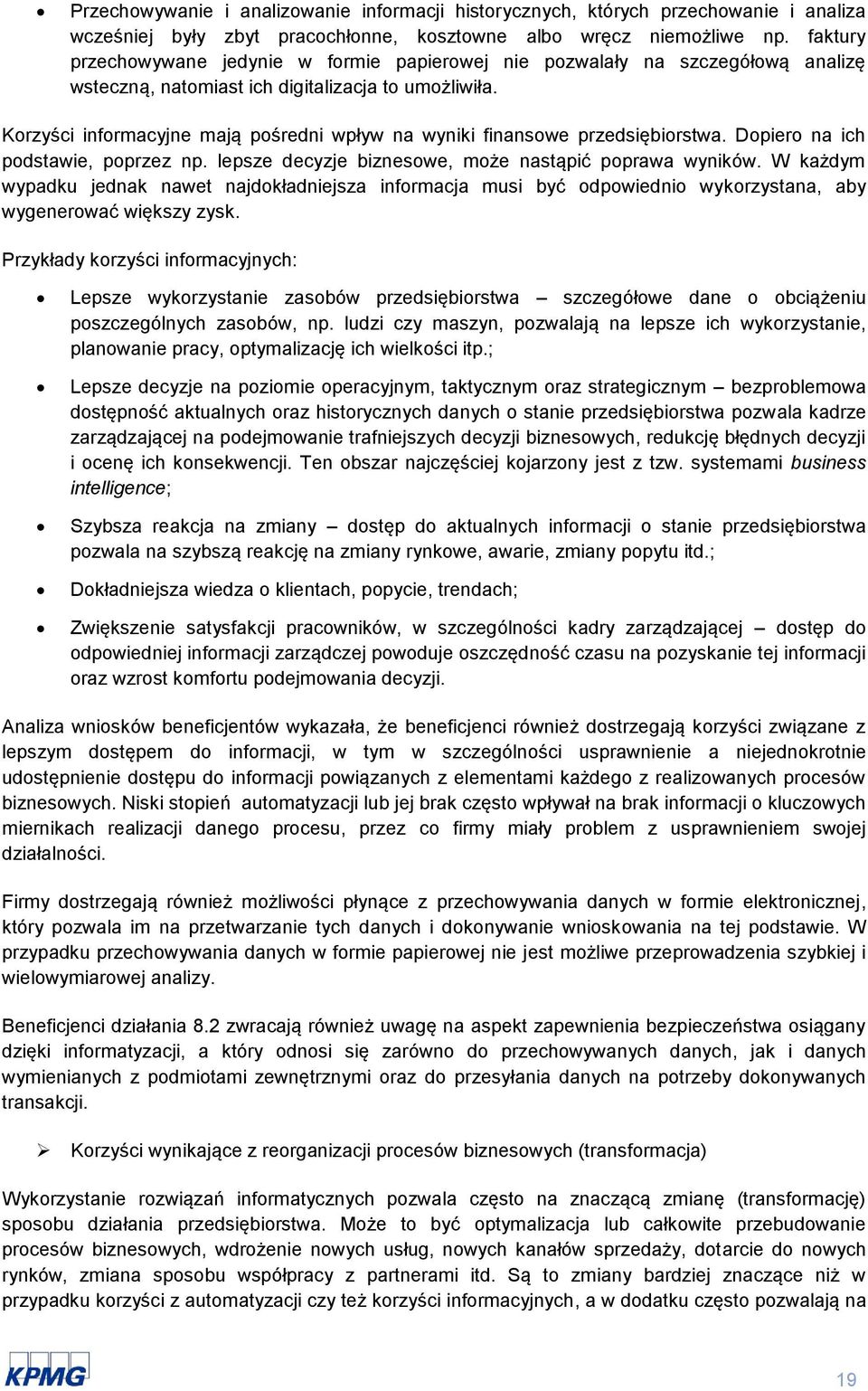 Korzyści informacyjne mają pośredni wpływ na wyniki finansowe przedsiębiorstwa. Dopiero na ich podstawie, poprzez np. lepsze decyzje biznesowe, może nastąpić poprawa wyników.