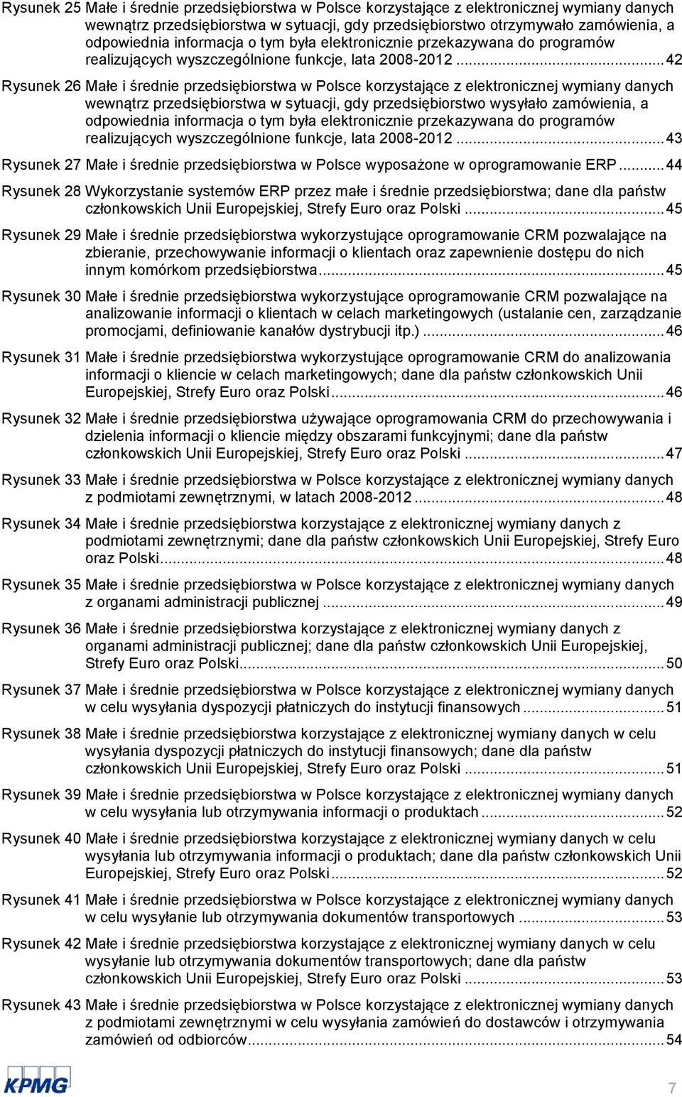 .. 42 Rysunek 26 Małe i średnie przedsiębiorstwa w Polsce korzystające z elektronicznej wymiany danych wewnątrz przedsiębiorstwa w sytuacji, gdy przedsiębiorstwo wysyłało zamówienia, a odpowiednia .