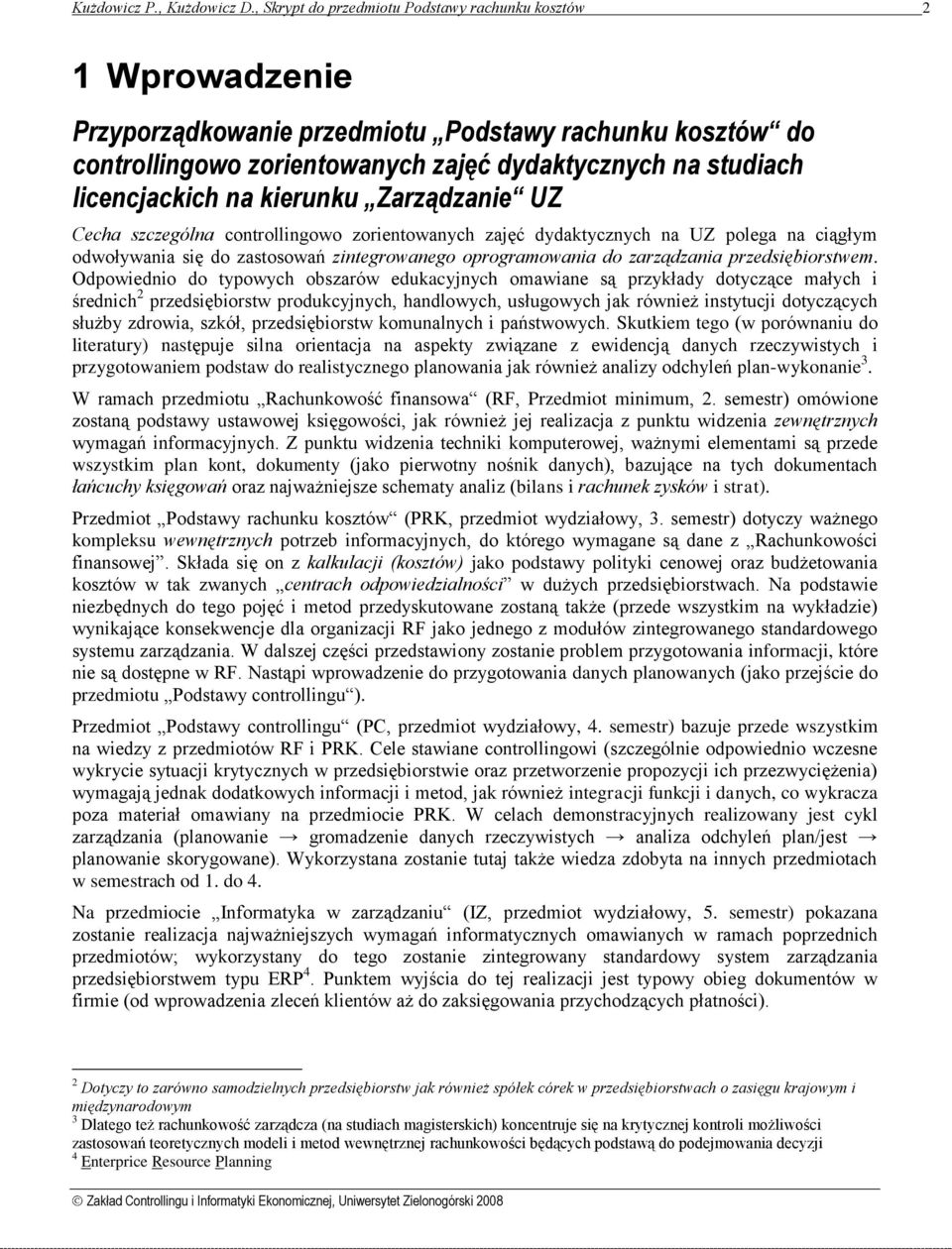 na kierunku Zarządzanie UZ Cecha szczególna controllingowo zorientowanych zajęć dydaktycznych na UZ polega na ciągłym odwoływania się do zastosowań zintegrowanego oprogramowania do zarządzania