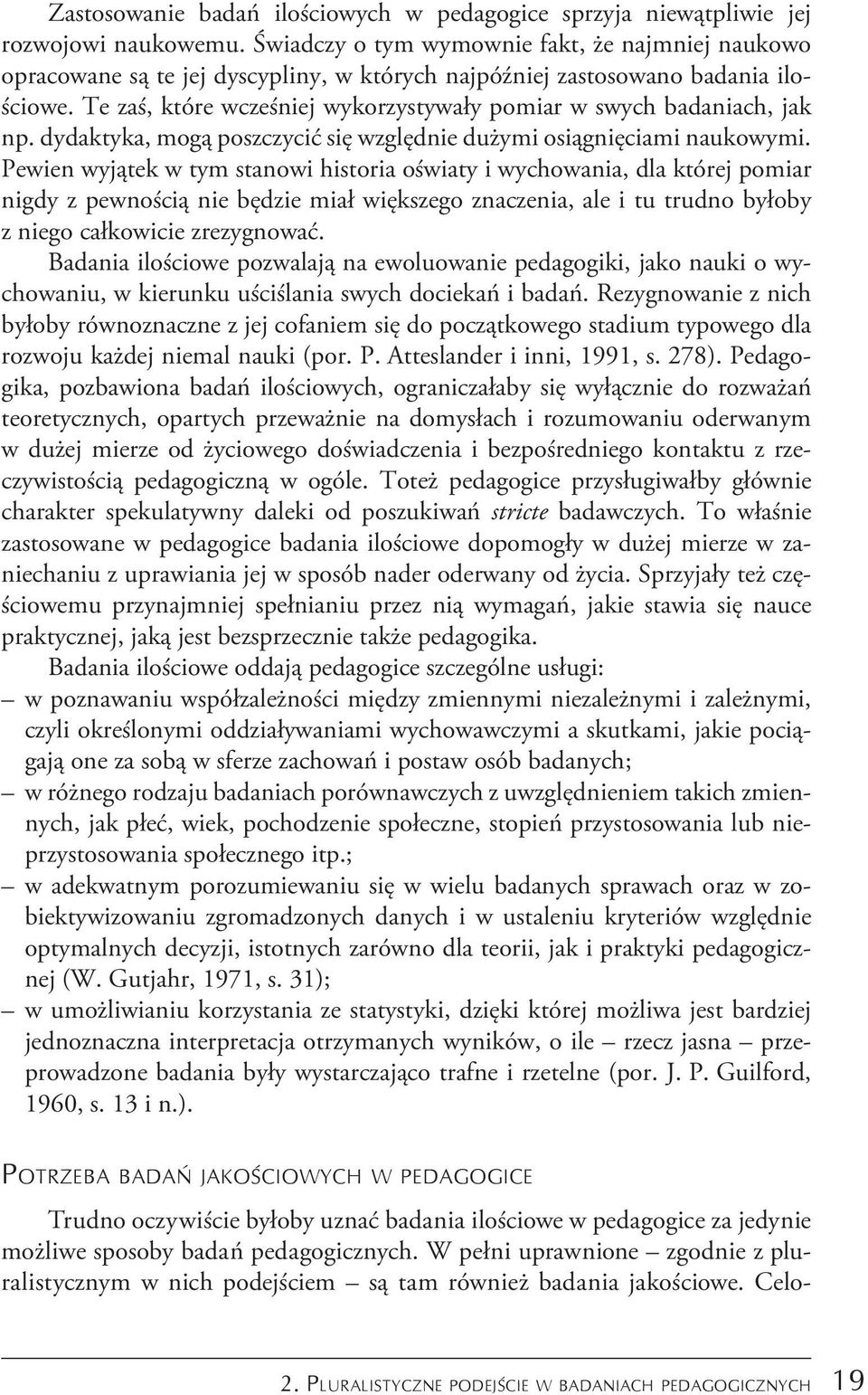 Te zaś, które wcześniej wykorzystywały pomiar w swych badaniach, jak np. dydaktyka, mogą poszczycić się względnie dużymi osiągnięciami naukowymi.