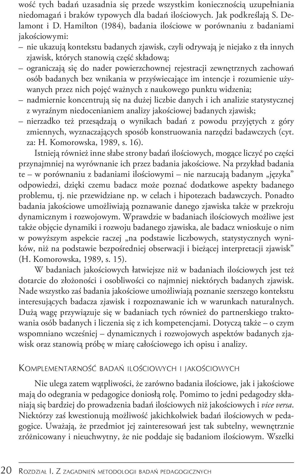 ograniczają się do nader powierzchownej rejestracji zewnętrznych zachowań osób badanych bez wnikania w przyświecające im intencje i rozumienie używanych przez nich pojęć ważnych z naukowego punktu