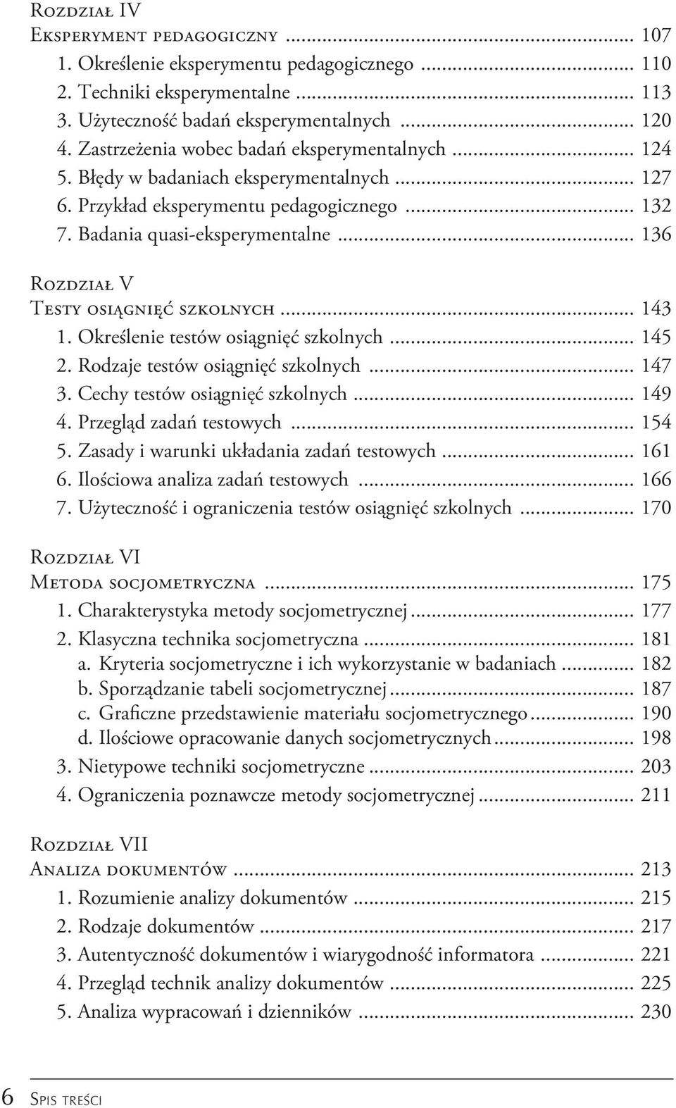 .. 136 Rozdział V Testy osiągnięć szkolnych... 143 1. Określenie testów osiągnięć szkolnych... 145 2. Rodzaje testów osiągnięć szkolnych... 147 3. Cechy testów osiągnięć szkolnych... 149 4.