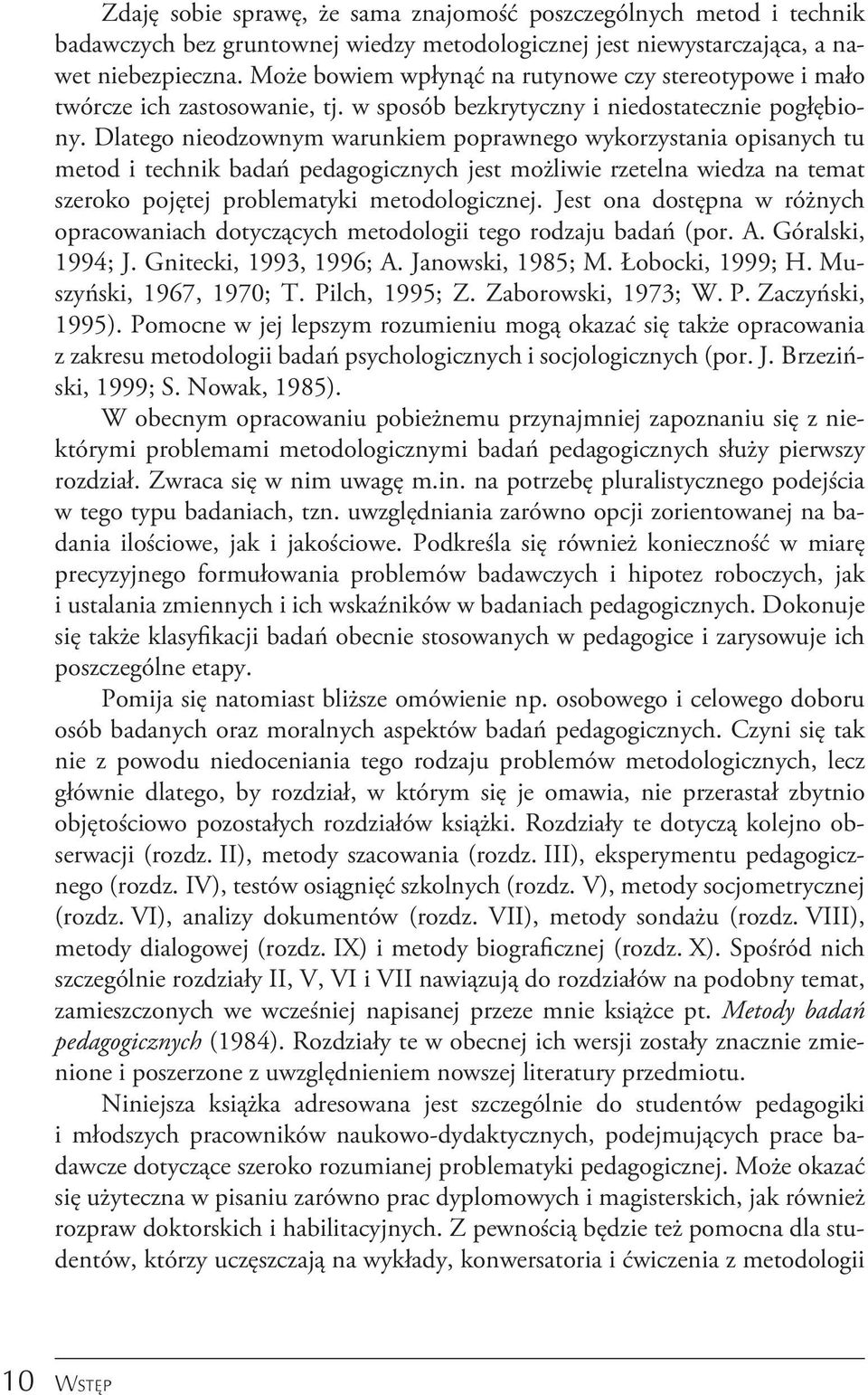 Dlatego nieodzownym warunkiem poprawnego wykorzystania opisanych tu metod i technik badań pedagogicznych jest możliwie rzetelna wiedza na temat szeroko pojętej problematyki metodologicznej.