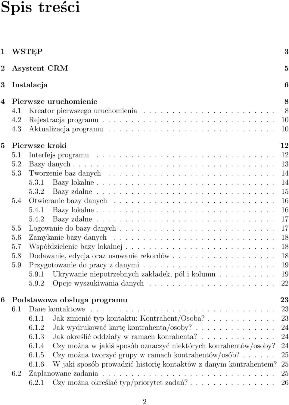 3 worzenie baz danych............................. 14 5.3.1 Bazy lokalne............................... 14 5.3.2 Bazy zdalne............................... 15 5.4 Otwieranie bazy danych............................ 16 5.