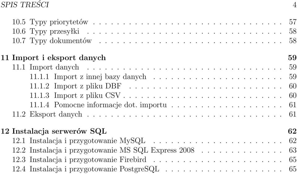 importu................... 61 11.2 Eksport danych................................. 61 12 Instalacja serwerów SQL 62 12.1 Instalacja i przygotowanie MySQL...................... 62 12.2 Instalacja i przygotowanie MS SQL Express 2008.