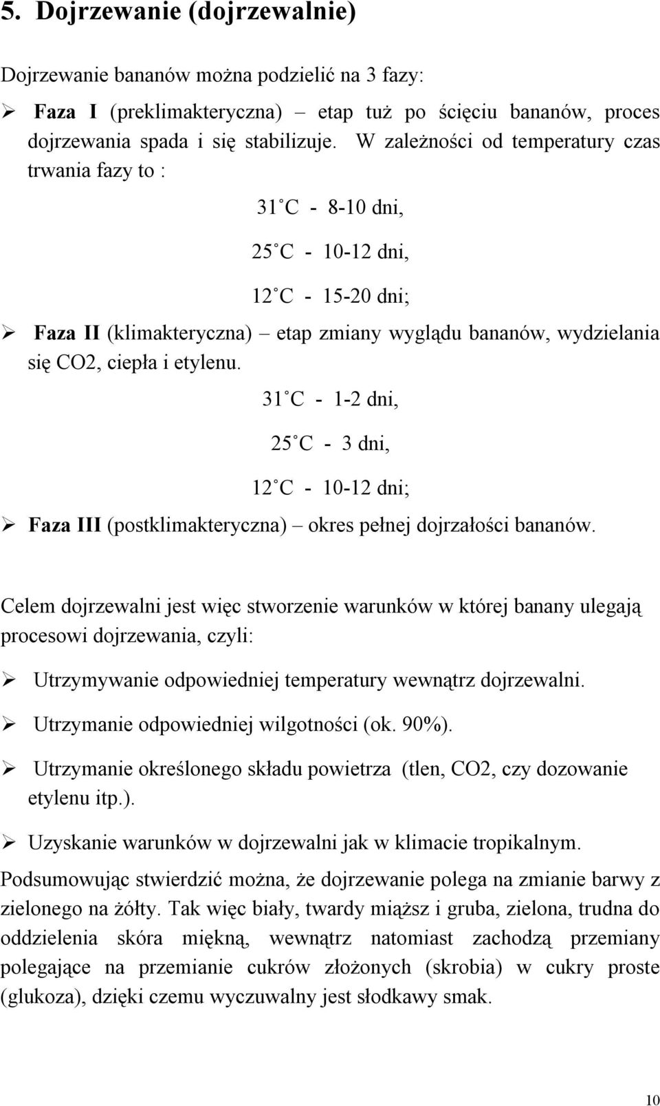 31 C - 1-2 dni, 25 C - 3 dni, 12 C - 10-12 dni; Faza III (postklimakteryczna) okres pełnej dojrzałości bananów.