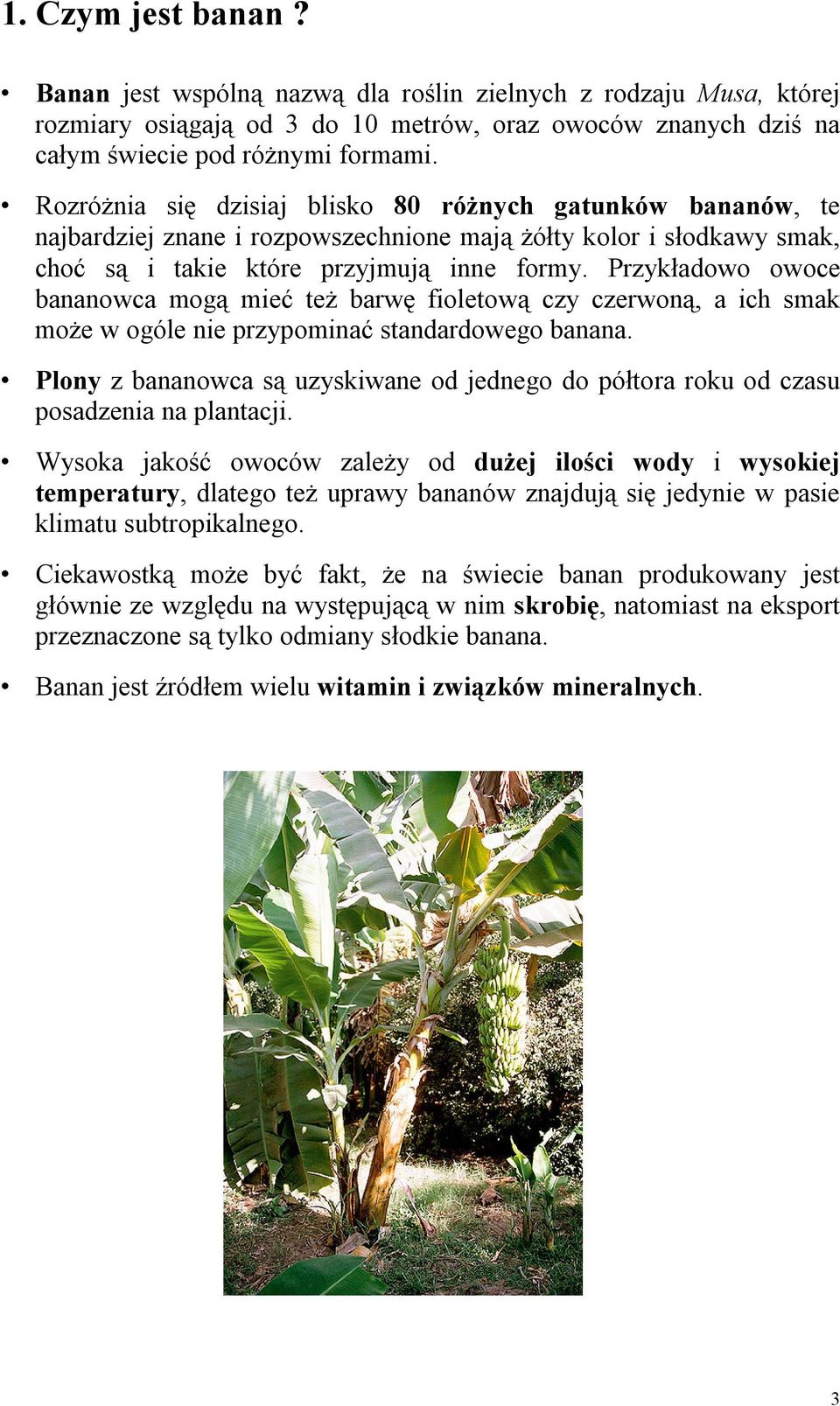 Przykładowo owoce bananowca mogą mieć też barwę fioletową czy czerwoną, a ich smak może w ogóle nie przypominać standardowego banana.