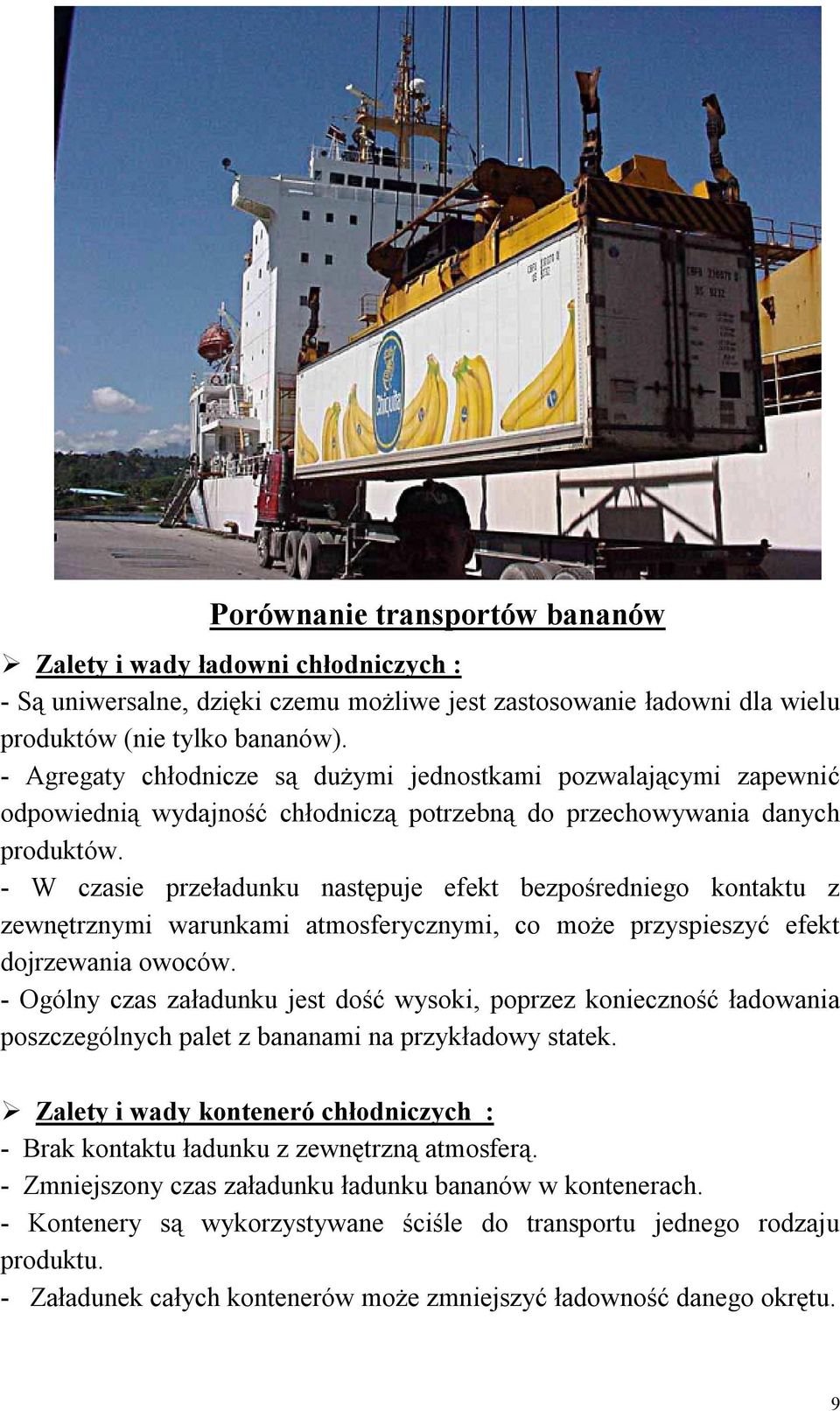 - W czasie przeładunku następuje efekt bezpośredniego kontaktu z zewnętrznymi warunkami atmosferycznymi, co może przyspieszyć efekt dojrzewania owoców.
