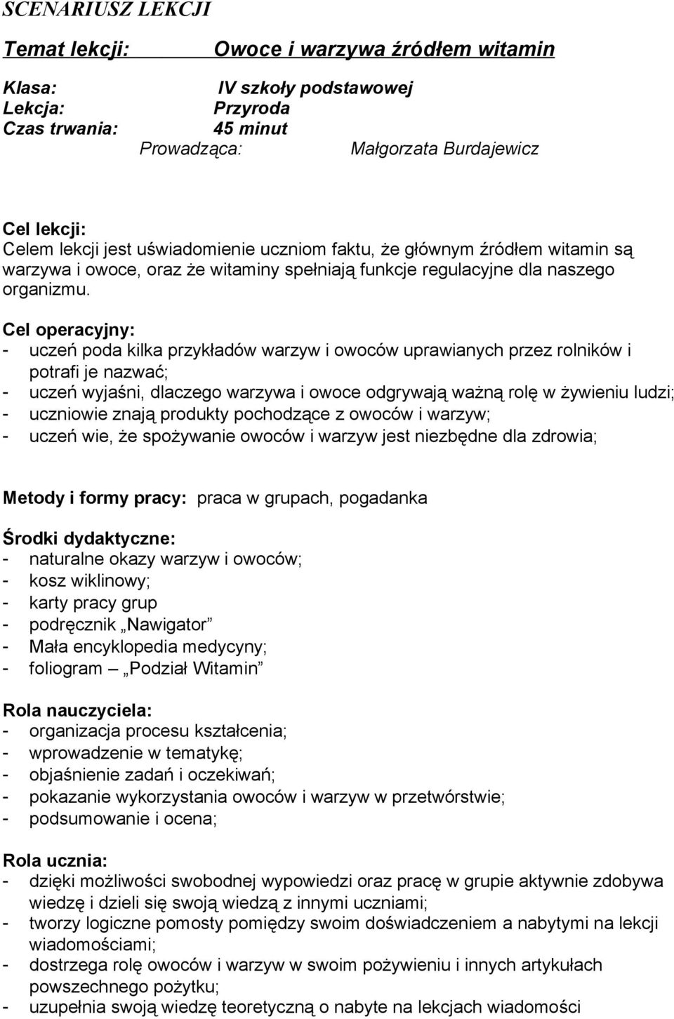 Cel operacyjny: - uczeń poda kilka przykładów warzyw i owoców uprawianych przez rolników i potrafi je nazwać; - uczeń wyjaśni, dlaczego warzywa i owoce odgrywają ważną rolę w żywieniu ludzi; -