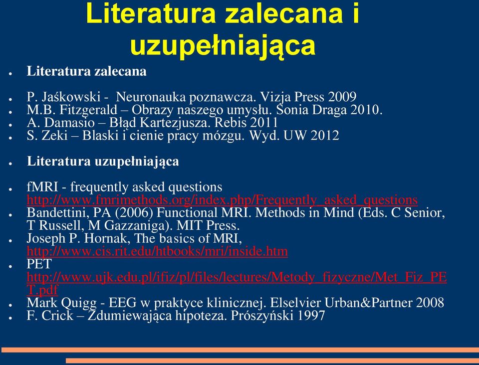 php/frequently_asked_questions Bandettini, PA (2006) Functional MRI. Methods in Mind (Eds. C Senior, T Russell, M Gazzaniga). MIT Press. Joseph P. Hornak, The basics of MRI, http://www.cis.