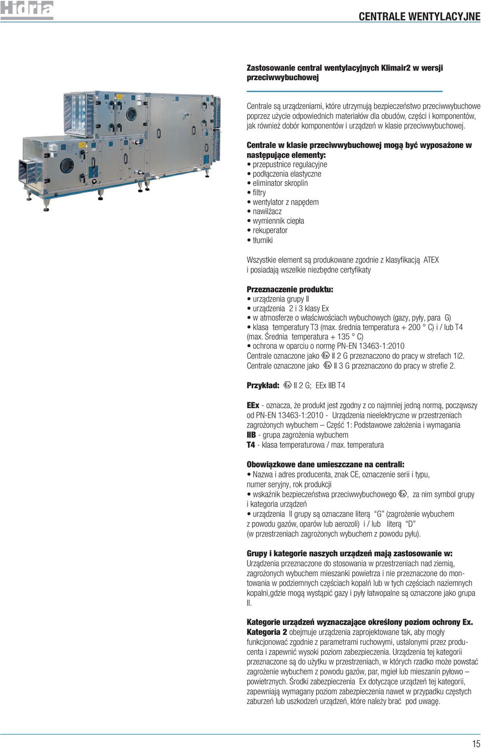 Centrale w klasie przeciwwybuchowej mogą być wyposażone w następujące elementy: przepustnice regulacyjne podłączenia elastyczne eliminator skroplin filtry wentylator z napędem nawilżacz wymiennik