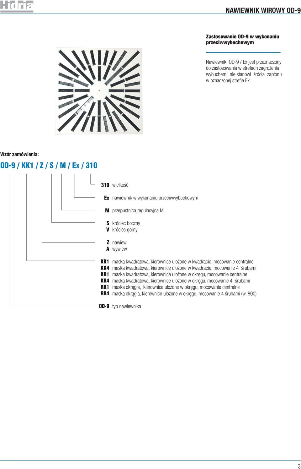 Wzór zamówienia: OD-9 / KK1 / Z / S / M / Ex / 310 310 Ex M wielkość nawiewnik w wykonaniu przeciwwybuchowym przepustnica regulacyjna M S V Z A KK1 KK4 KR1 KR4 RR1 RR4 króciec boczny króciec górny