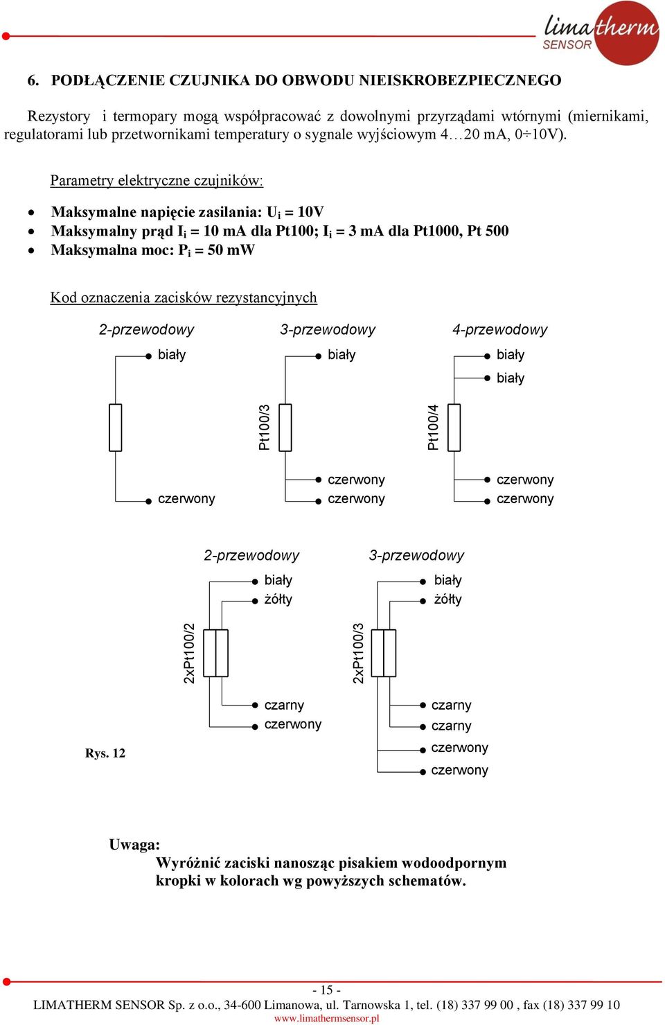 Parametry elektryczne czujników: Maksymalne napięcie zasilania: U i = 10V Maksymalny prąd I i = 10 ma dla Pt100; I i = 3 ma dla Pt1000, Pt 500 Maksymalna moc: P i = 50 mw Kod oznaczenia zacisków