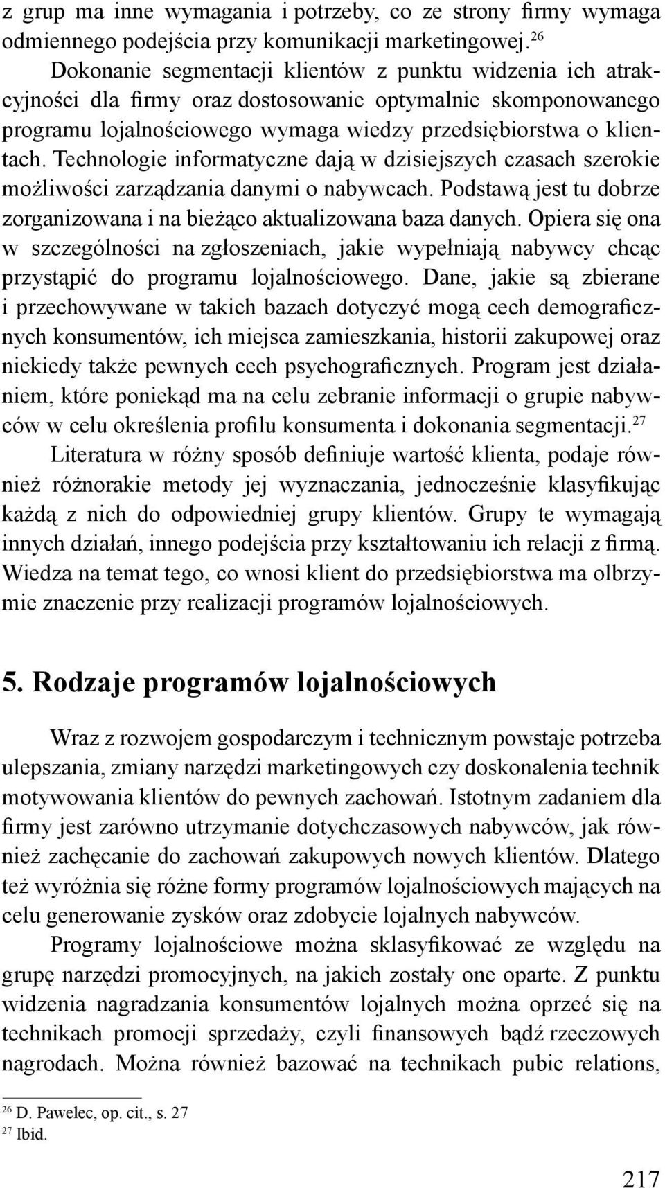 Technologie informatyczne dają w dzisiejszych czasach szerokie możliwości zarządzania danymi o nabywcach. Podstawą jest tu dobrze zorganizowana i na bieżąco aktualizowana baza danych.