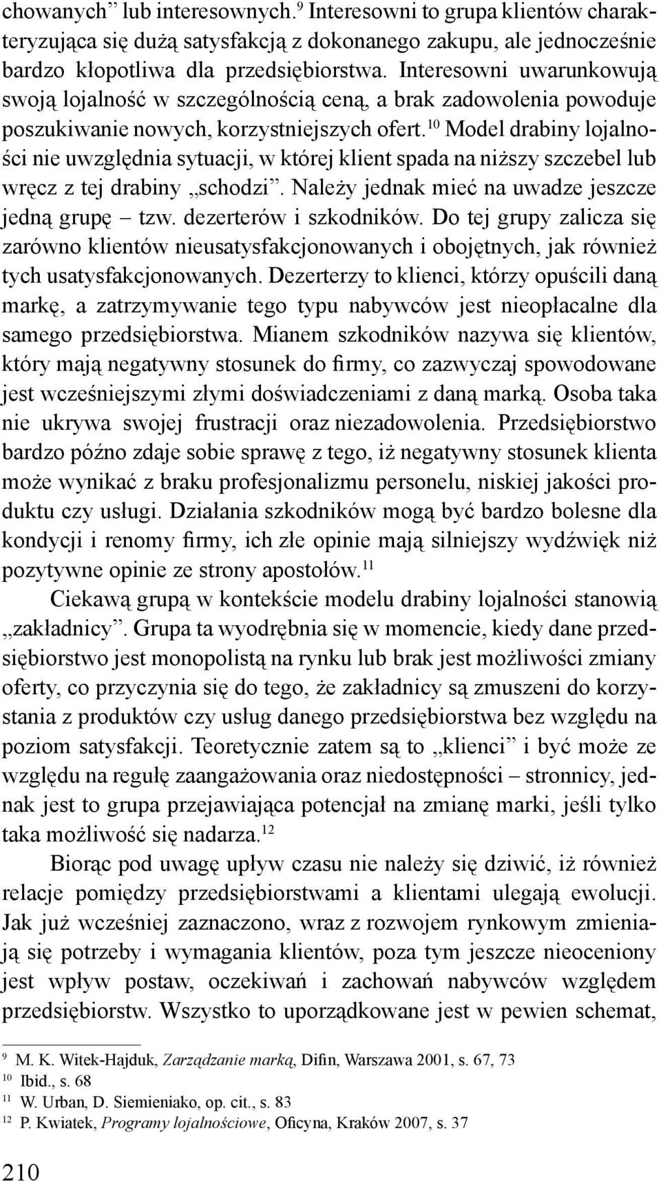 10 Model drabiny lojalności nie uwzględnia sytuacji, w której klient spada na niższy szczebel lub wręcz z tej drabiny schodzi. Należy jednak mieć na uwadze jeszcze jedną grupę tzw.