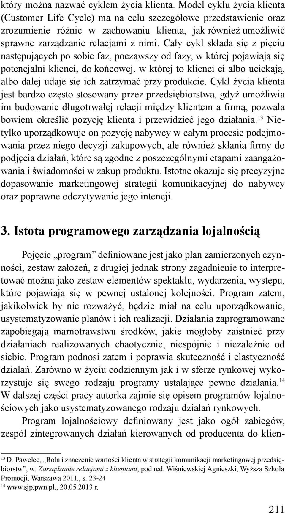 Cały cykl składa się z pięciu następujących po sobie faz, począwszy od fazy, w której pojawiają się potencjalni klienci, do końcowej, w której to klienci ci albo uciekają, albo dalej udaje się ich