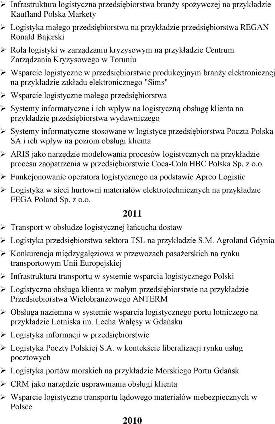 elektronicznego "Sims" Wsparcie logistyczne małego przedsiębiorstwa Systemy informatyczne i ich wpływ na logistyczną obsługę klienta na przykładzie przedsiębiorstwa wydawniczego Systemy informatyczne