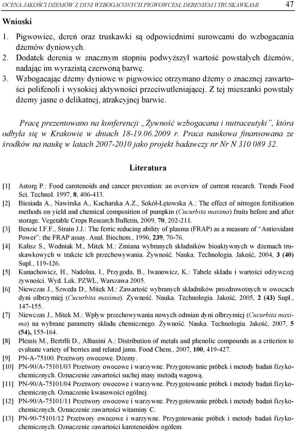 Wzbogacając dżemy dyniowe w pigwowiec otrzymano dżemy o znacznej zawartości polifenoli i wysokiej aktywności przeciwutleniającej. Z tej mieszanki powstały dżemy jasne o delikatnej, atrakcyjnej barwie.