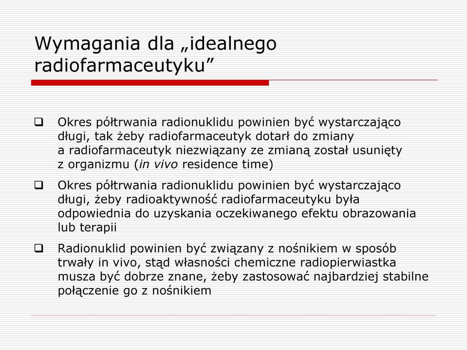 długi, żeby radioaktywność radiofarmaceutyku była odpowiednia do uzyskania oczekiwanego efektu obrazowania lub terapii Radionuklid powinien być związany z