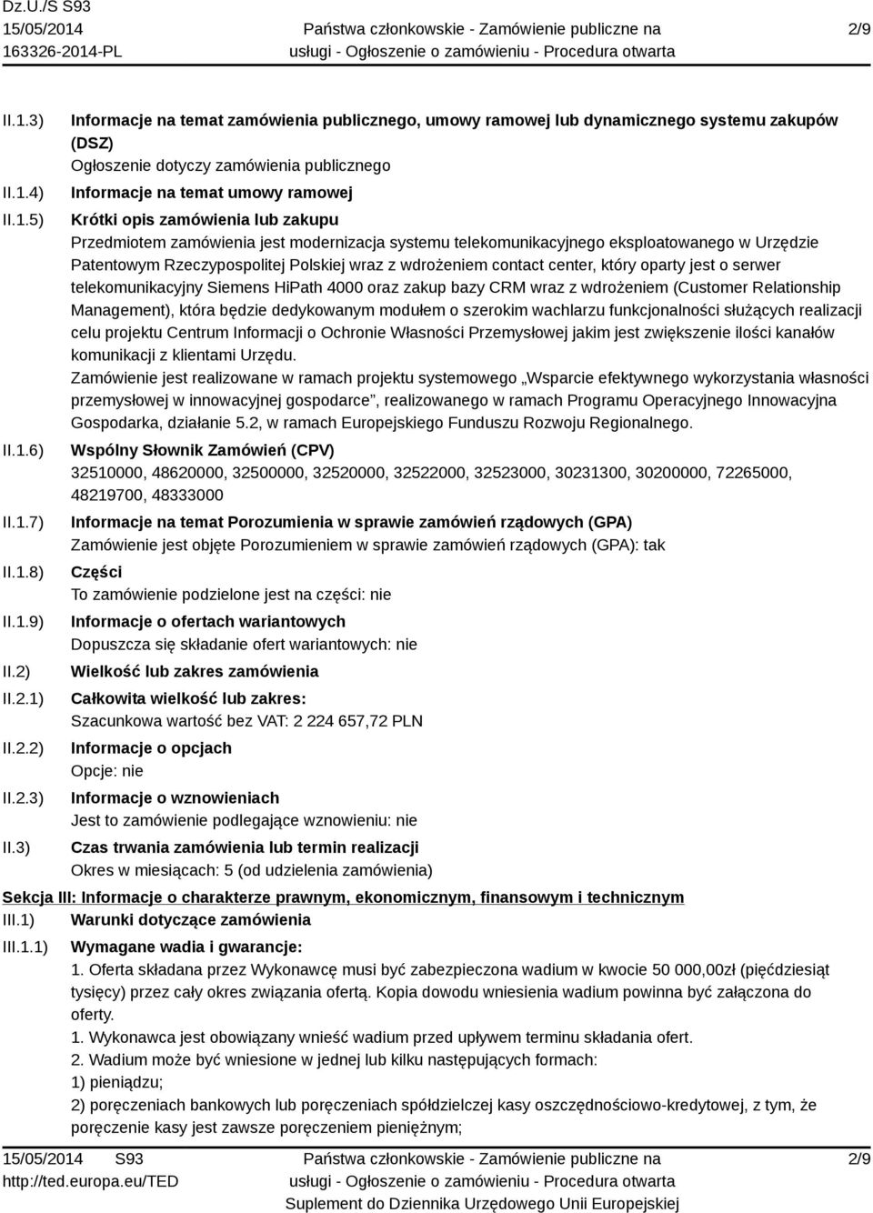 3) Informacje na temat zamówienia publicznego, umowy ramowej lub dynamicznego systemu zakupów (DSZ) Ogłoszenie dotyczy zamówienia publicznego Informacje na temat umowy ramowej Krótki opis zamówienia