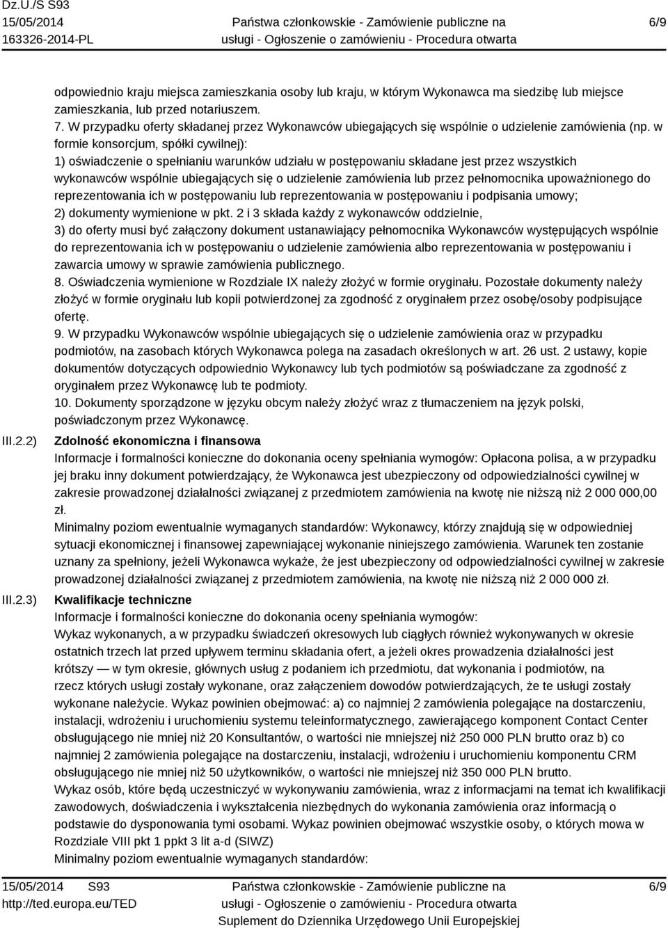 w formie konsorcjum, spółki cywilnej): 1) oświadczenie o spełnianiu warunków udziału w postępowaniu składane jest przez wszystkich wykonawców wspólnie ubiegających się o udzielenie zamówienia lub