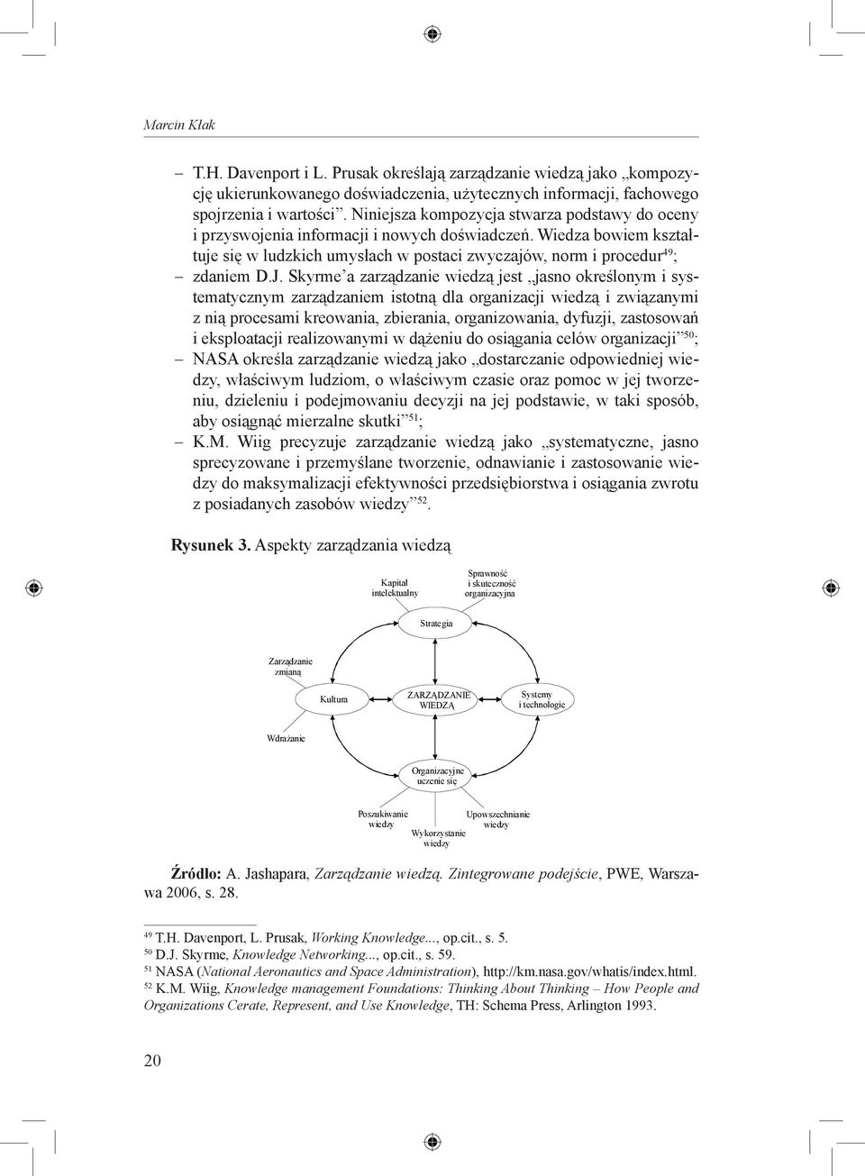 Skyrme a zarządzanie wiedzą jest jasno określonym i systematycznym zarządzaniem istotną dla organizacji wiedzą i związanymi z nią procesami kreowania, zbierania, organizowania, dyfuzji, zastosowań i