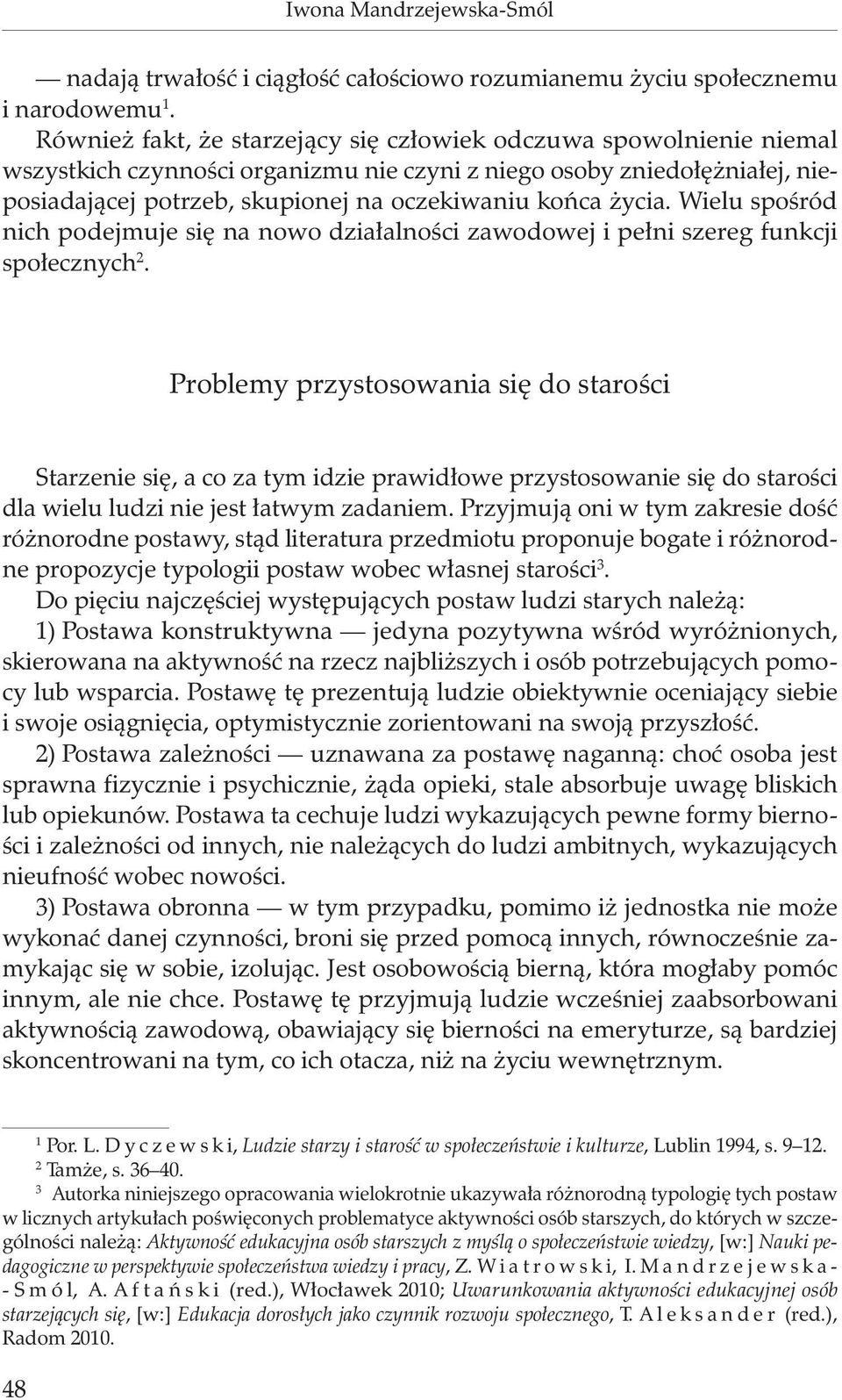 życia. Wielu spośród nich podejmuje się na nowo działalności zawodowej i pełni szereg funkcji społecznych 2.