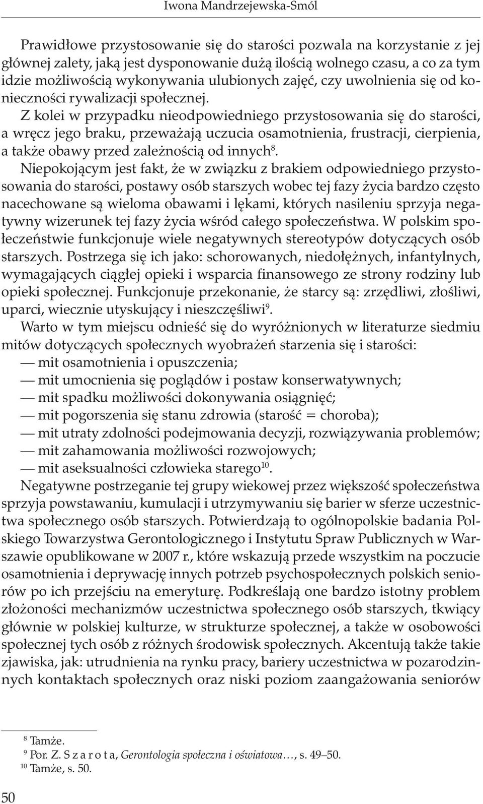 Z kolei w przypadku nieodpowiedniego przystosowania się do starości, a wręcz jego braku, przeważają uczucia osamotnienia, frustracji, cierpienia, a także obawy przed zależnością od innych 8.