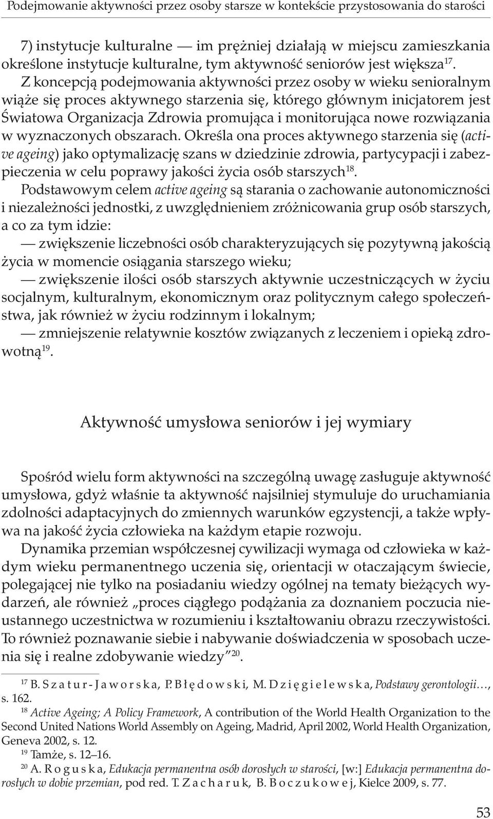Z koncepcją podejmowania aktywności przez osoby w wieku senioralnym wiąże się proces aktywnego starzenia się, którego głównym inicjatorem jest Światowa Organizacja Zdrowia promująca i monitorująca