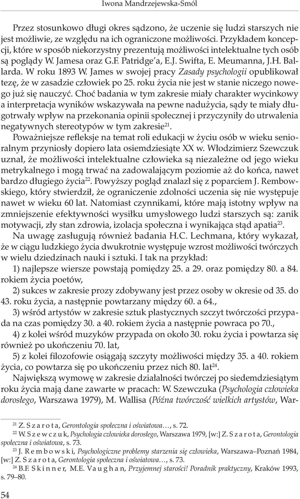 James w swojej pracy Zasady psychologii opublikował tezę, że w zasadzie człowiek po 25. roku życia nie jest w stanie niczego nowego już się nauczyć.