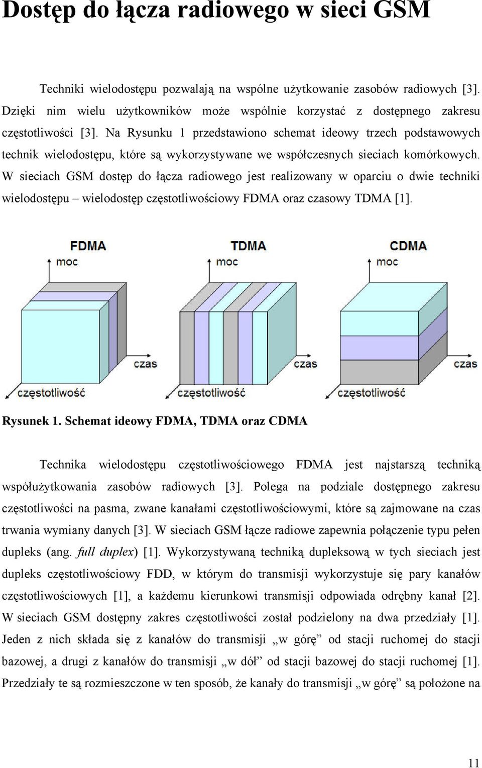 W sieciach GSM dostęp do łącza radiowego jest realizowany w oparciu o dwie techniki wielodostępu wielodostęp częstotliwościowy FDMA oraz czasowy TDMA [1]. Rysunek 1.