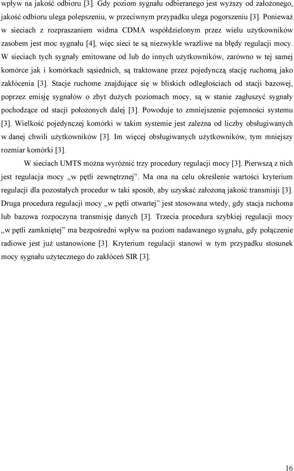 W sieciach tych sygnały emitowane od lub do innych użytkowników, zarówno w tej samej komórce jak i komórkach sąsiednich, są traktowane przez pojedynczą stację ruchomą jako zakłócenia [3].