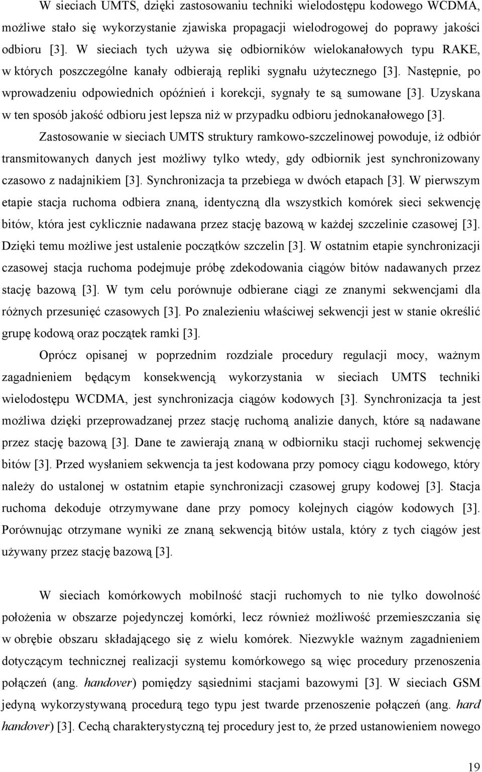 Następnie, po wprowadzeniu odpowiednich opóźnień i korekcji, sygnały te są sumowane [3]. Uzyskana w ten sposób jakość odbioru jest lepsza niż w przypadku odbioru jednokanałowego [3].