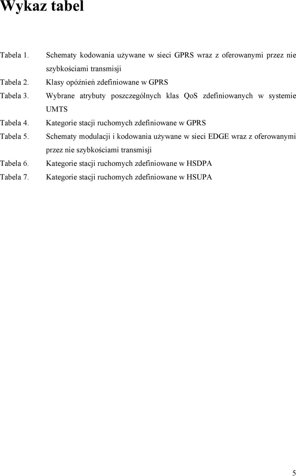 Wybrane atrybuty poszczególnych klas QoS zdefiniowanych w systemie UMTS Kategorie stacji ruchomych zdefiniowane w GPRS Schematy