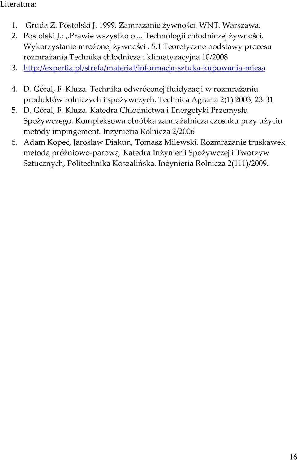 Technika odwróconej fluidyzacji w rozmrażaniu produktów rolniczych i spożywczych. Technica Agraria 2(1) 2003, 23-31 5. D. Góral, F. Kluza. Katedra Chłodnictwa i Energetyki Przemysłu Spożywczego.