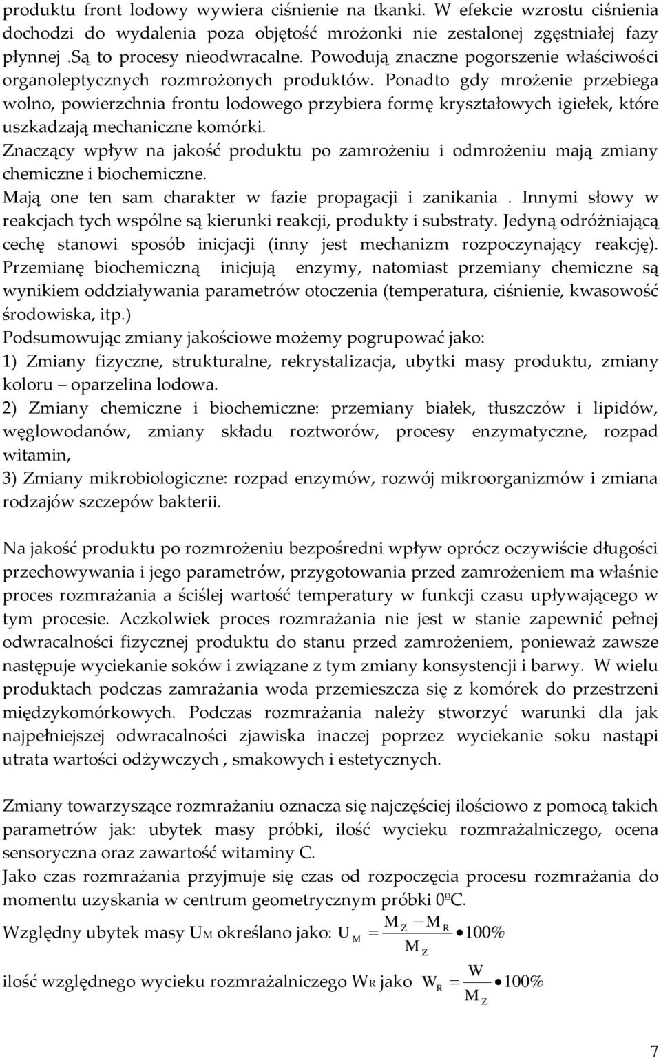 Ponadto gdy mrożenie przebiega wolno, powierzchnia frontu lodowego przybiera formę kryształowych igiełek, które uszkadzają mechaniczne komórki.