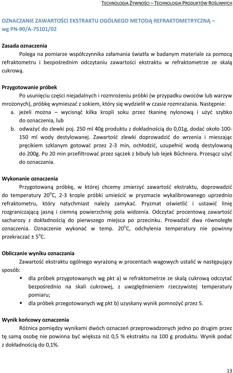 Przygotowanie próbek Po usunięciu części niejadalnych i rozmrożeniu próbki (w przypadku owoców lub warzyw mrożonych), próbkę wymieszać z sokiem, który się wydzielił w czasie rozmrażania. Następnie: a.