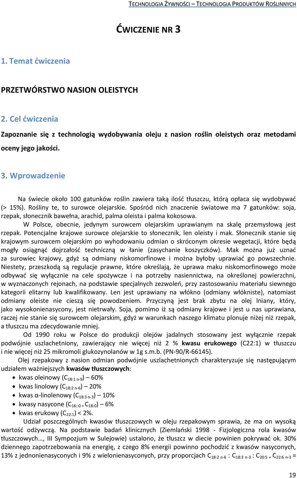 W Polsce, obecnie, jedynym surowcem olejarskim uprawianym na skalę przemysłową jest rzepak. Potencjalne krajowe surowce olejarskie to słonecznik, len oleisty i mak.