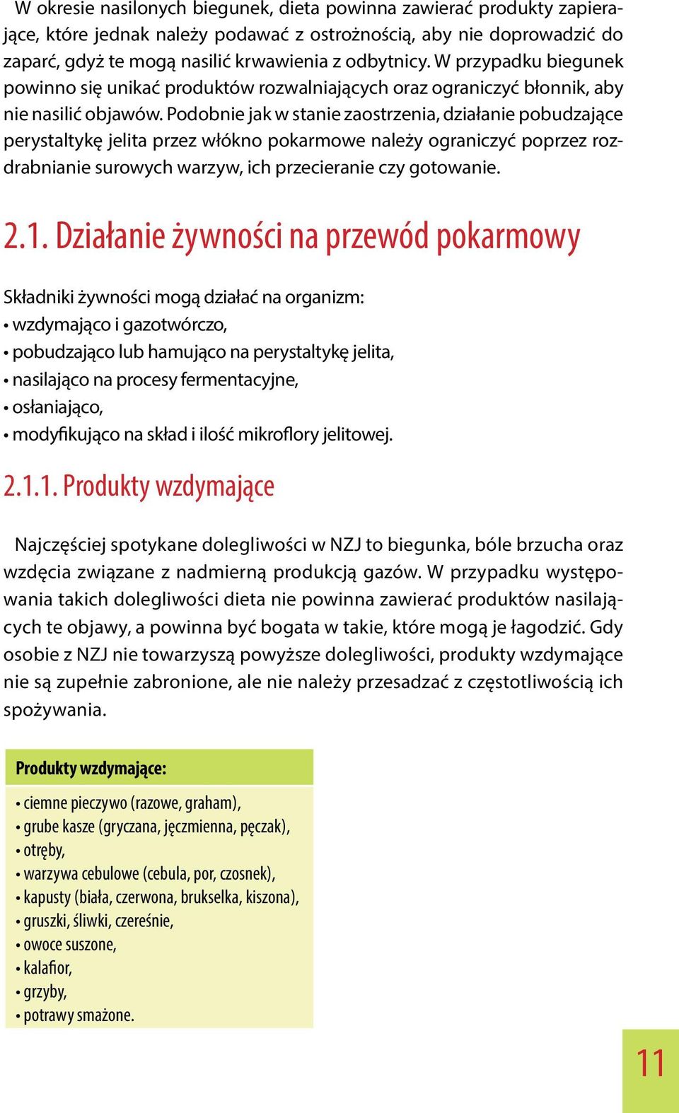 Podobnie jak w stanie zaostrzenia, działanie pobudzające perystaltykę jelita przez włókno pokarmowe należy ograniczyć poprzez rozdrabnianie surowych warzyw, ich przecieranie czy gotowanie. 2.1.