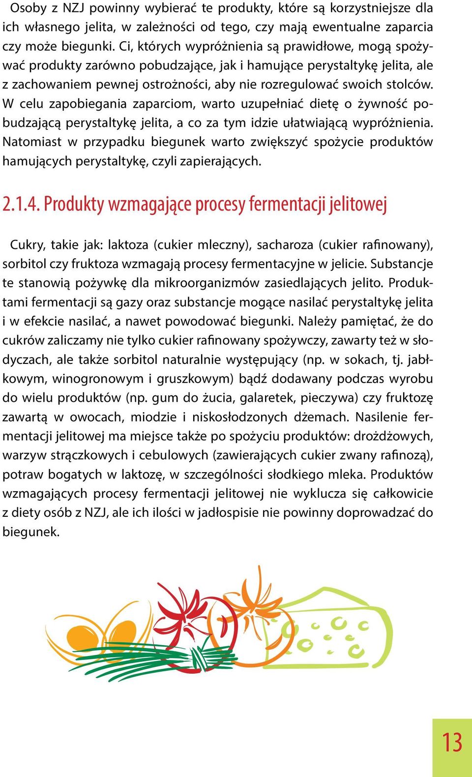 W celu zapobiegania zaparciom, warto uzupełniać dietę o żywność pobudzającą perystaltykę jelita, a co za tym idzie ułatwiającą wypróżnienia.