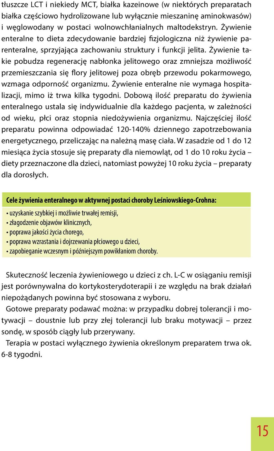 Żywienie takie pobudza regenerację nabłonka jelitowego oraz zmniejsza możliwość przemieszczania się flory jelitowej poza obręb przewodu pokarmowego, wzmaga odporność organizmu.