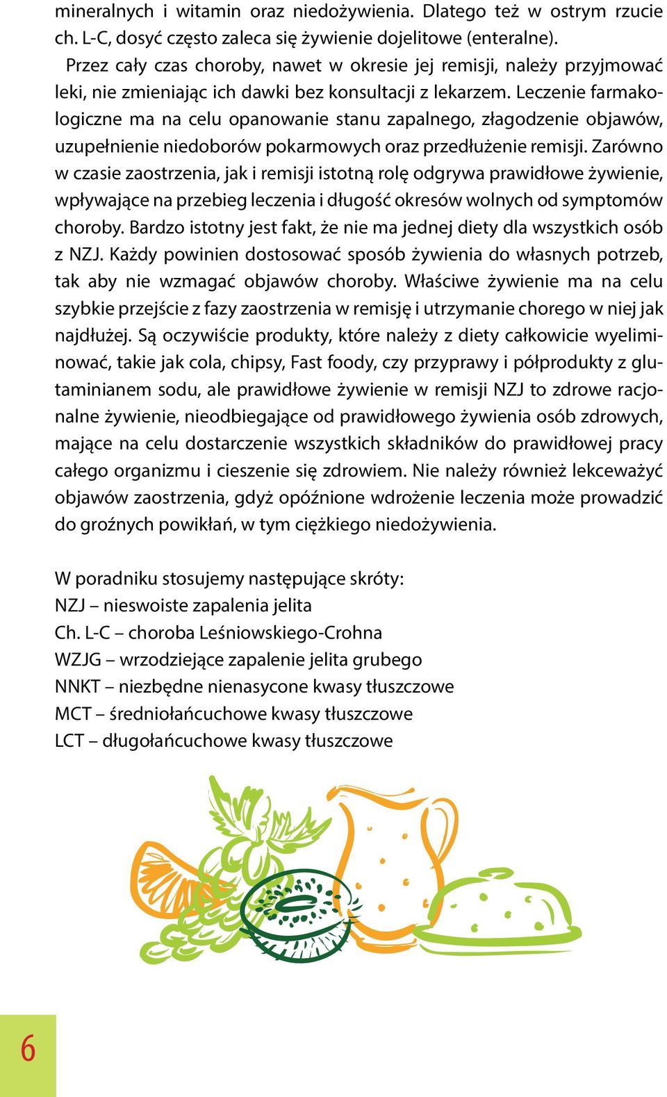 Leczenie farmakologiczne ma na celu opanowanie stanu zapalnego, złagodzenie objawów, uzupełnienie niedoborów pokarmowych oraz przedłużenie remisji.