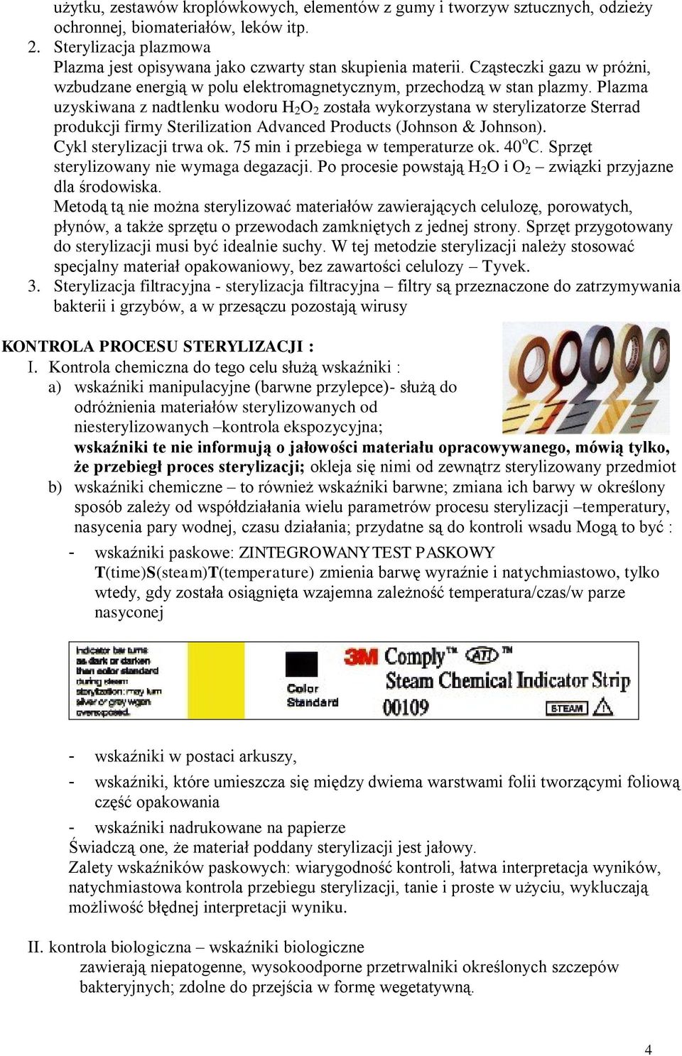 Plazma uzyskiwana z nadtlenku wodoru H 2 O 2 została wykorzystana w sterylizatorze Sterrad produkcji firmy Sterilization Advanced Products (Johnson & Johnson). Cykl sterylizacji trwa ok.