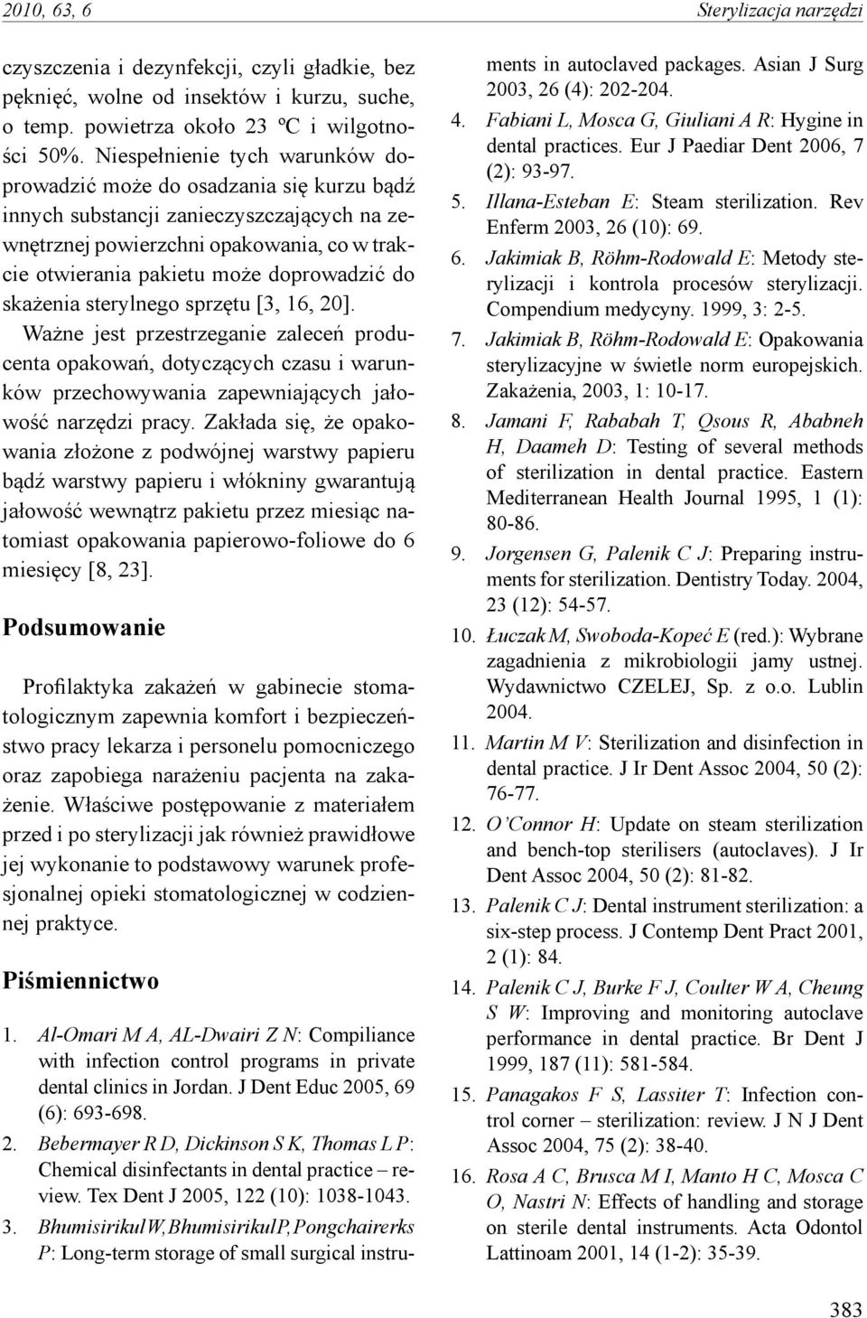 do skażenia sterylnego sprzętu [3, 16, 20]. Ważne jest przestrzeganie zaleceń producenta opakowań, dotyczących czasu i warunków przechowywania zapewniających jałowość narzędzi pracy.