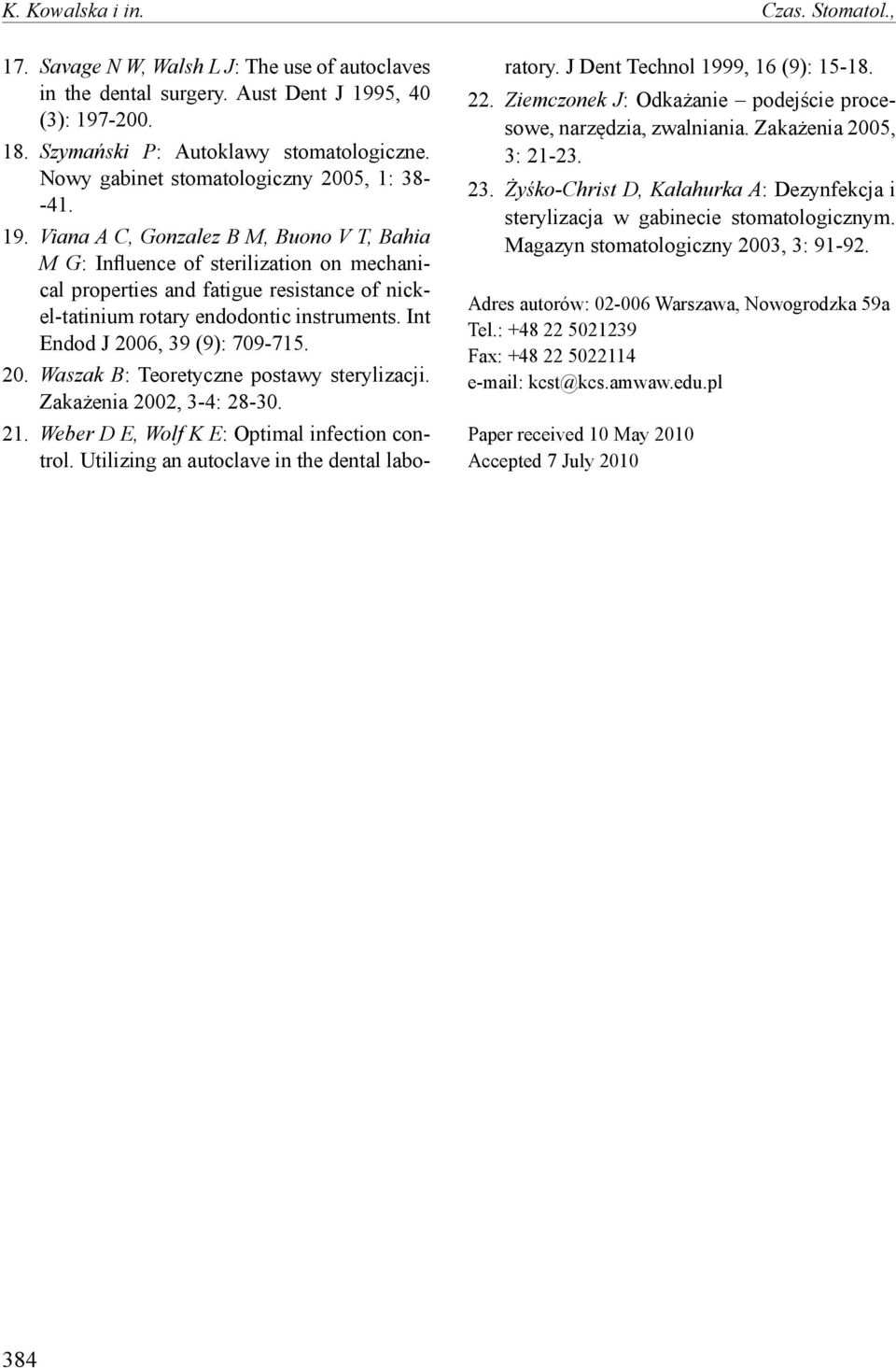 Viana A C, Gonzalez B M, Buono V T, Bahia M G: Influence of sterilization on mechanical properties and fatigue resistance of nickel-tatinium rotary endodontic instruments.