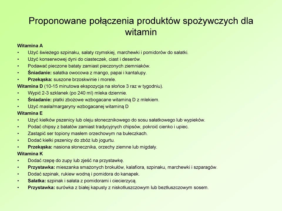 Witamina D (10-15 minutowa ekspozycja na słońce 3 raz w tygodniu). Wypić 2-3 szklanek (po 240 ml) mleka dziennie. Śniadanie: płatki zbożowe wzbogacane witaminą D z mlekiem.