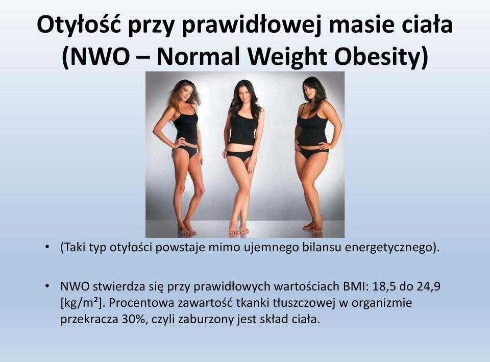 NWO stwierdza się przy prawidłowych wartościach BMI: 18,5 do 24,9 [kg/m²].